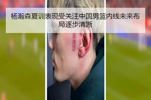 杨瀚森夏训表现受关注中国男篮内线未来布局逐步清晰